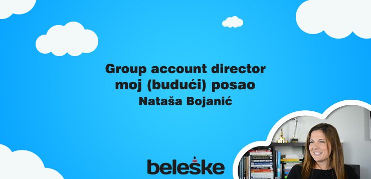 Group Account direktor moj budući posao Nataša Bojanić